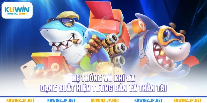 Bắn Cá Thần Tài - Top 3 Chiến Lược Chinh Phục Đại Dương 2 Hệ thống vũ khí đa dạng xuất hiện trong Bắn cá Thần Tài