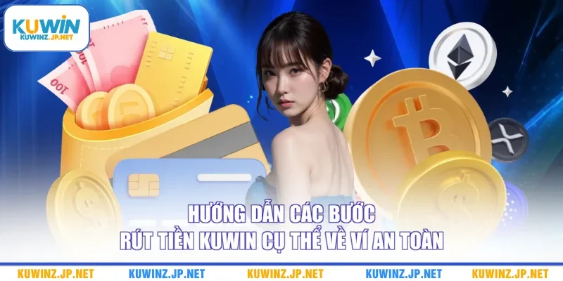 Rút Tiền Kuwin 3 Hướng dẫn các bước rút tiền Kuwin cụ thể về ví an toàn