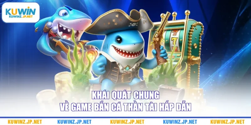 Bắn Cá Thần Tài - Top 3 Chiến Lược Chinh Phục Đại Dương 1 Khái quát chung về game Bắn cá Thần Tài hấp dẫn