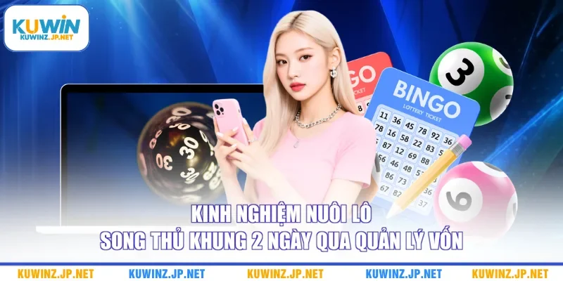 Kinh Nghiệm Nuôi Lô Song Thủ Khung 2 Ngày Bao Trúng Lớn 3 Kinh nghiệm nuôi lô song thủ khung 2 ngày qua quản lý vốn