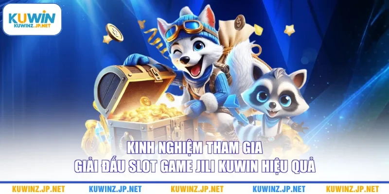 Giải Đấu Slot Game Jili Kuwin - Cập Nhật Thông Tin Sự Kiện 3 Kinh nghiệm tham gia giải đấu slot game Jili Kuwin hiệu quả