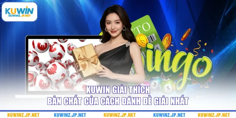 Cách Đánh Đề Giải Nhất Và Kinh Nghiệm Soi Cầu Bao Trúng 1 Kuwin giải thích bản chất của cách đánh đề giải nhất