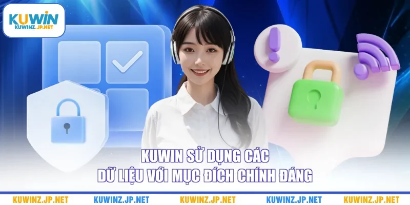 Chính Sách Bảo Mật 2 Kuwin sử dụng các dữ liệu với mục đích chính đáng