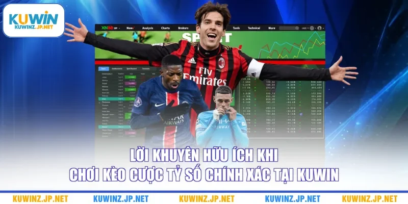 Kèo Cược Tỷ Số Chính Xác - Liệt Kê Những Kết Quả Thường Gặp 3 Lời khuyên hữu ích khi chơi kèo cược tỷ số chính xác tại Kuwin