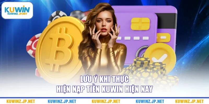 Nạp Tiền Kuwin 3 Lưu ý khi thực hiện nạp tiền Kuwin hiện nay