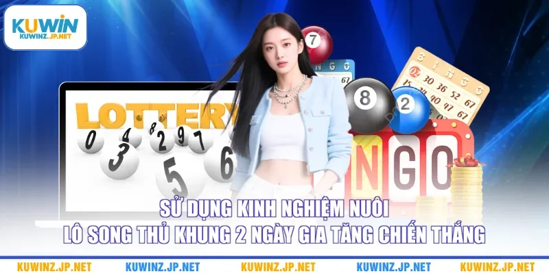 Kinh Nghiệm Nuôi Lô Song Thủ Khung 2 Ngày Bao Trúng Lớn 1 Sử dụng kinh nghiệm nuôi lô song thủ khung 2 ngày gia tăng chiến thắng