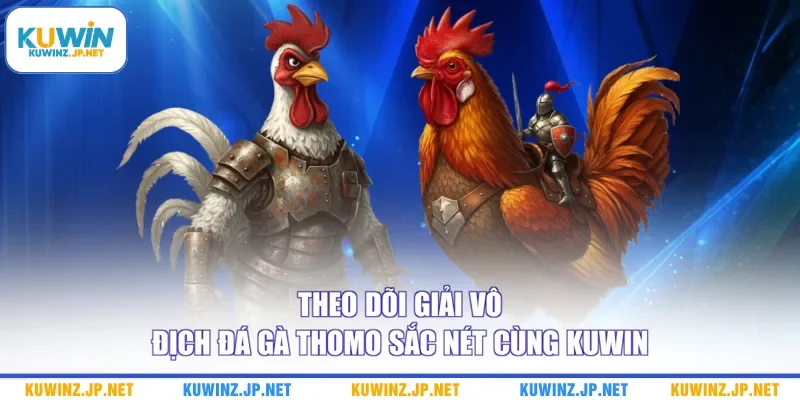 Giải Vô Địch Đá Gà Thomo - Top 3 Hình Thức Đặt Cược Phổ Biến 1 Theo dõi giải vô địch đá gà Thomo sắc nét cùng Kuwin