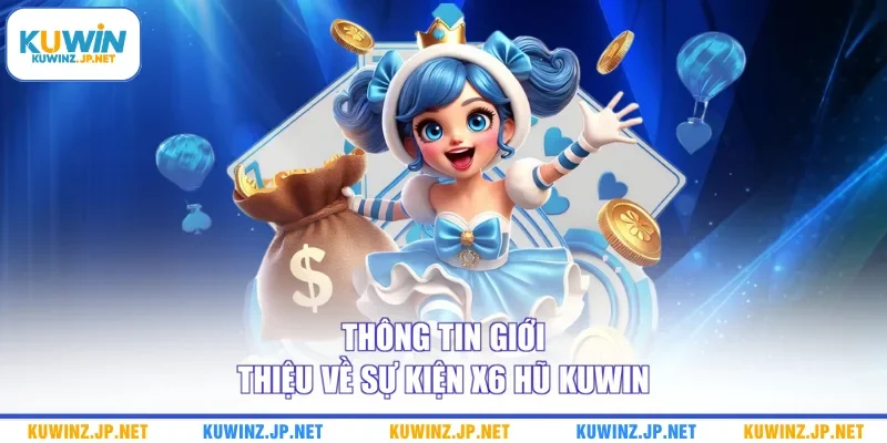 Sự Kiện X6 Hũ Kuwin - Cập Nhật Thông Tin Khuyến Mãi Chi Tiết 1 Thông tin giới thiệu về sự kiện x6 hũ Kuwin