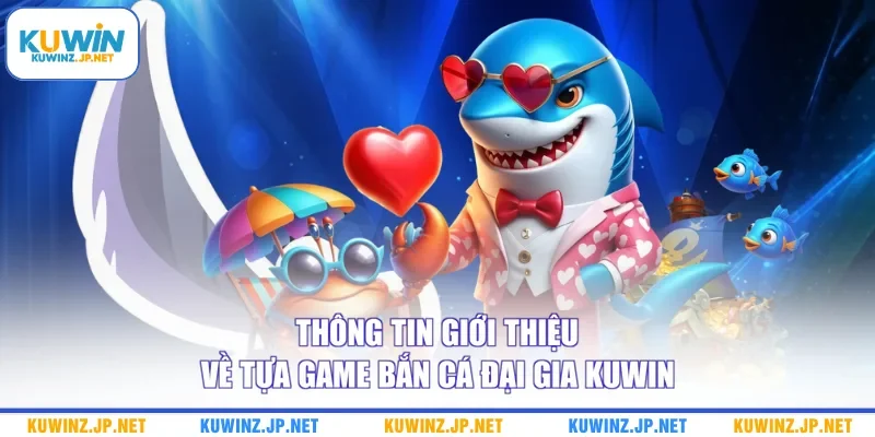 Bắn Cá Đại Gia Kuwin - Bật Mí 2 Chiến Lược Chuẩn Cho Newbie 1 Thông tin giới thiệu về tựa game Bắn cá Đại Gia Kuwin