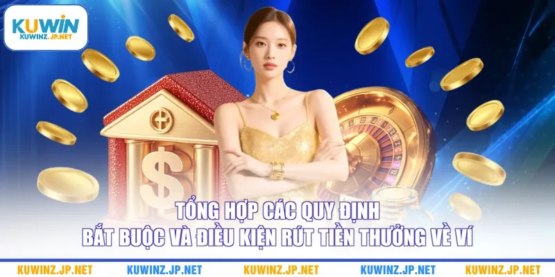 Khuyến Mãi Kuwin 2 Tổng hợp các quy định bắt buộc và điều kiện rút tiền thưởng về ví