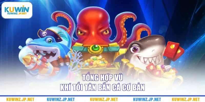Vũ Khí Tối Tân Bắn Cá - Tận Dụng Để Nhận Chiến Thắng Khủng 2 Tổng hợp vũ khí tối tân bắn cá cơ bản